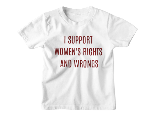 I support women rights and wrongs